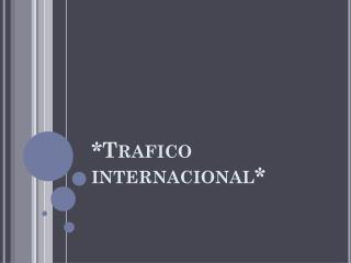 *Trafico internacional*