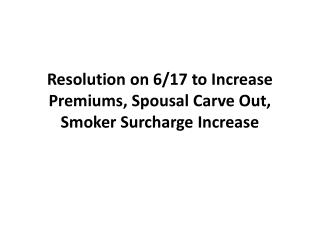 Resolution on 6/17 to Increase Premiums, Spousal Carve Out, Smoker Surcharge Increase