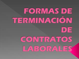 FORMAS DE TERMINACIÓN DE CONTRATOS LABORALES