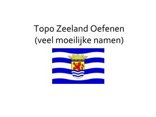 Topo Zeeland Oefenen (veel moeilijke namen)