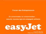Forum des Entrepreneurs Du consommateur au consommacteur easyJet, nouveau type de compagnie a rienne.