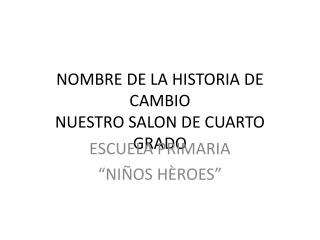 NOMBRE DE LA HISTORIA DE CAMBIO NUESTRO SALON DE CUARTO GRADO