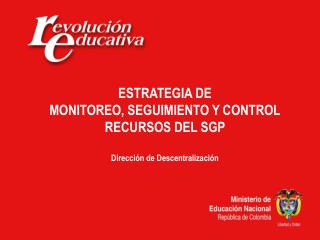ESTRATEGIA DE MONITOREO, SEGUIMIENTO Y CONTROL RECURSOS DEL SGP Dirección de Descentralización