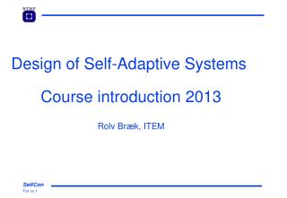 Design of Self-Adaptive Systems Course introduction 2013 Rolv Bræk, ITEM