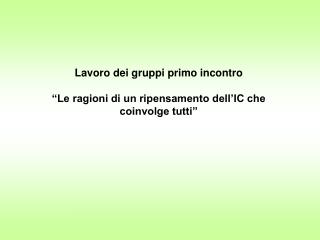 Lavoro dei gruppi primo incontro “Le ragioni di un ripensamento dell’IC che coinvolge tutti”