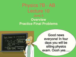 Physics 7B - AB Lecture 10 June 5 Overview Practice Final Problems