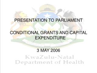 PRESENTATION TO PARLIAMENT CONDITIONAL GRANTS AND CAPITAL EXPENDITURE 3 MAY 2006