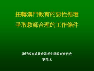 扭轉澳門教育的惡性循環 爭取教師合理的工作條件 澳門教育委員會常委中華教育會代表 劉羨冰