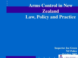 Arms Control in New Zealand Law, Policy and Practice Inspector Joe Green NZ Police October 2007