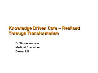 Knowledge Driven Care – R ealised T hrough Transformation