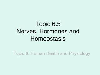 Topic 6.5 Nerves, Hormones and Homeostasis