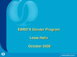 EBRD’S Gender Program Lesia Haliv October 2008