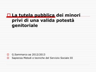 La tutela pubblica dei minori privi di una valida potestà genitoriale G.Sammarco aa 2012/2013