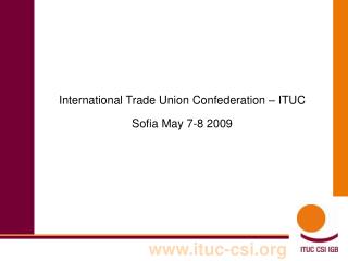 International Trade Union Confederation – ITUC Sofia May 7-8 2009