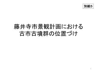 藤井寺市景観計画における 古 市 古墳群の位置づけ