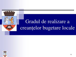 Gradul de realizare a crean ţelor bugetar e locale