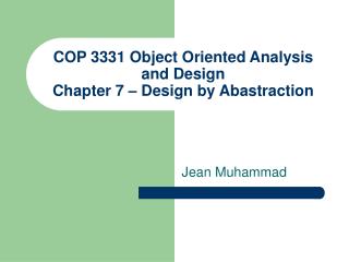 COP 3331 Object Oriented Analysis and Design Chapter 7 – Design by Abastraction