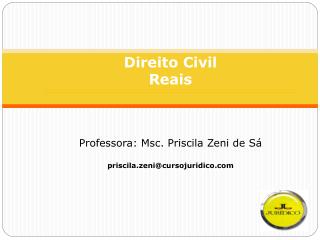 Direito Civil Reais Professora: Msc . Priscila Zeni de Sá priscila.zeni@cursojuridico
