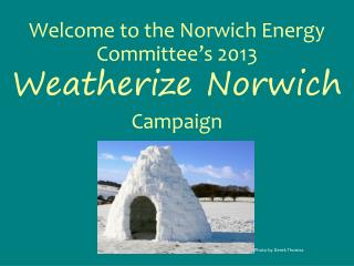 Welcome to the Norwich Energy Committee’s 2013 Weatherize Norwich Campaign