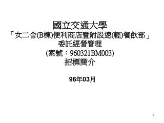 國立交通大學 「女二舍 (B 棟 ) 便利商店暨附設速 ( 輕 ) 餐飲部」 委託經營管理 ( 案號： 960321BM003) 招標簡介