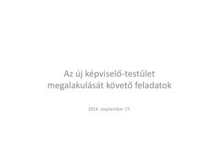 Az új képviselő-testület megalakulását követő feladatok 2014. szeptember 17.