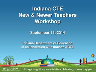 Indiana CTE New &amp; Newer Teachers Workshop September 18, 2014 Indiana Department of Education