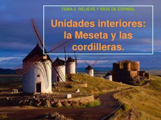 TEMA 2. RELIEVE Y RÍOS DE ESPAÑA. Unidades interiores: la Meseta y las cordilleras.