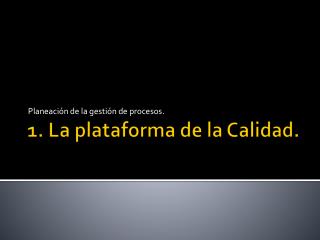 1. La plataforma de la Calidad.