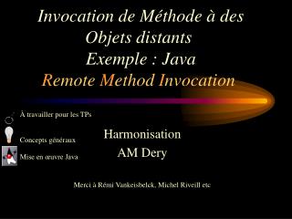 Invocation de Méthode à des Objets distants Exemple : Java R emote M ethod I nvocation