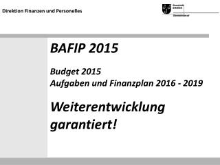BAFIP 2015 Budget 2015 Aufgaben und Finanzplan 2016 - 2019 Weiterentwicklung garantiert!