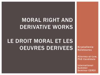 MORAL RIGHT AND DERIVATIVE WORKS LE DROIT MORAL ET LES OEUVRES DERIVEES