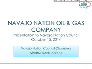 NAVAJO NATION OIL &amp; GAS COMPANY Presentation to Navajo Nation Council October 15, 2014