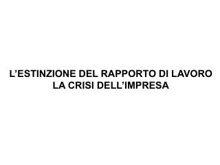 L’ESTINZIONE DEL RAPPORTO DI LAVORO LA CRISI DELL’IMPRESA