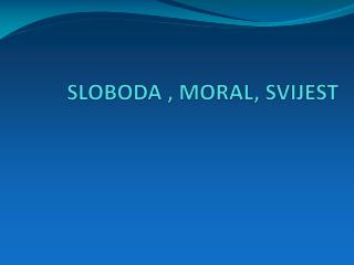 SLOBODA , MORAL, SVIJEST