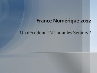 France Numérique 2012 Un décodeur TNT pour les Seniors ?