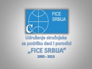 Udruženje stručnjaka za podršku deci i porodici „FICE SRBIJA“ 2003 - 2013