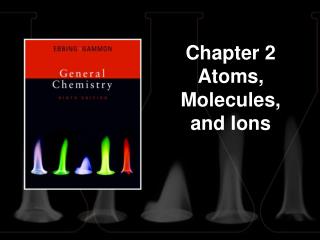 Chapter 2 Atoms, Molecules, and Ions