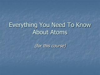 Everything You Need To Know About Atoms