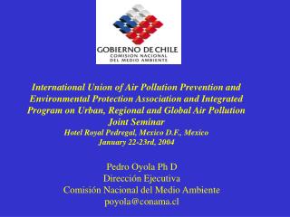 Pedro Oyola Ph D Dirección Ejecutiva Comisión Nacional del Medio Ambiente poyola@conama.cl