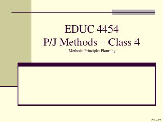 EDUC 4454 P/J Methods – Class 4 Methods Principle: Planning