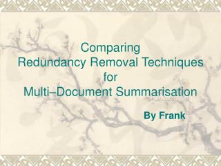 Comparing Redundancy Removal Techniques for Multi–Document Summarisation