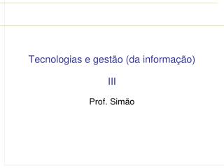 Tecnologias e gestão (da informação) III