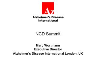 NCD Summit Marc Wortmann Executive Director Alzheimer’s Disease International London, UK