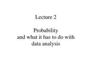 Lecture 2 Probability and what it has to do with data analysis