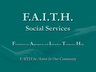 F.A.I.T.H. Social Services F oundation for A ppropriate and I mmediate T emporary H elp