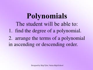 Polynomials The student will be able to: