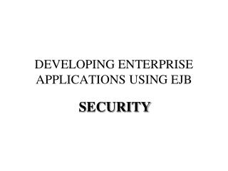 DEVELOPING ENTERPRISE APPLICATIONS USING EJB