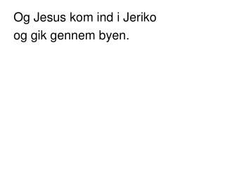 Og Jesus kom ind i Jeriko og gik gennem byen.