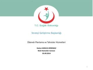 Ödenek Planlama ve Tahsisler Hizmetleri Hatice KARACA KORKMAZ Mali Hizmetler Uzmanı 03.09.2014