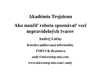 Akadémia Trojstenu Ako nau čiť robota spoznávať veci nepravidelných tvarov Andrej Lúčny